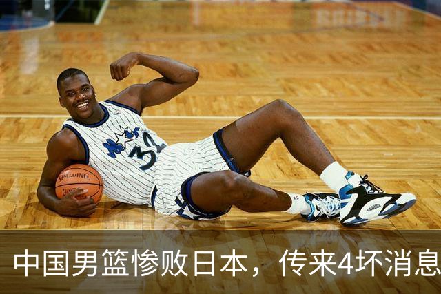 中国男篮惨败日本，传来4坏消息1好消息，防守崩盘，郭士强承压